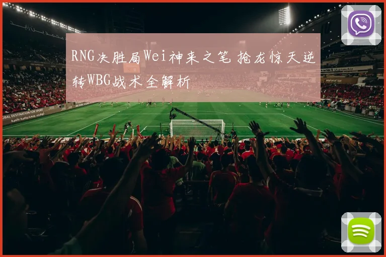 RNG决胜局Wei神来之笔 抢龙惊天逆转WBG战术全解析